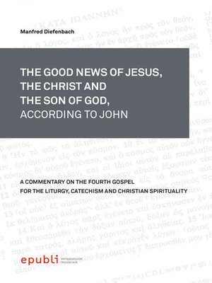 cover image of THE GOOD NEWS OF JESUS, THE CHRIST AND THE SON OF GOD, ACCORDING TO JOHN
